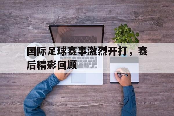 真人百家乐-国际足球比赛结果
